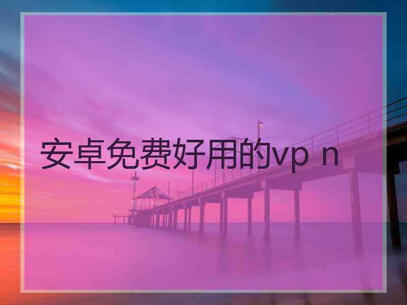 安卓免费好用的vp n