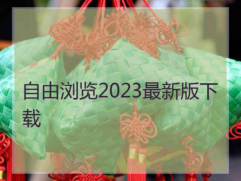 自由浏览2023最新版下载